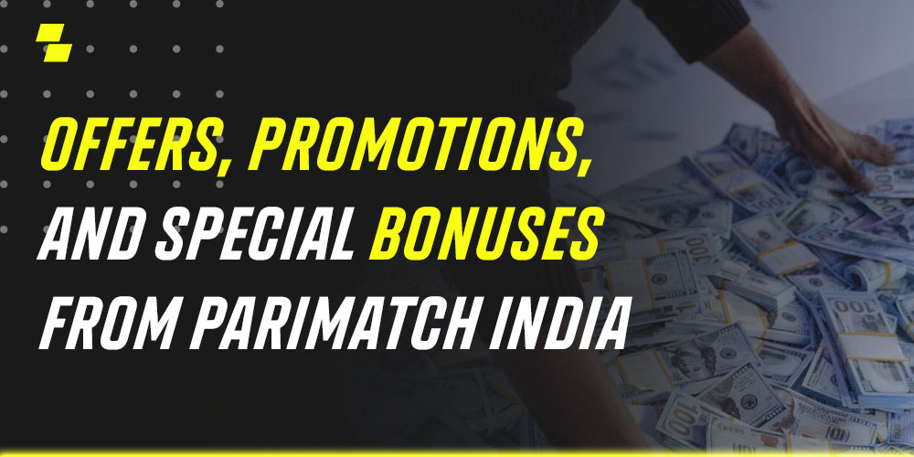 Offers, promotions, and special bonuses from Parimatch India